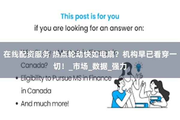 在线配资服务 热点轮动快如电扇？机构早已看穿一切！_市场_数据_强力