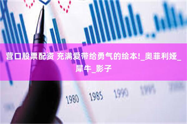 营口股票配资 充满爱带给勇气的绘本!_奥菲利娅_犀牛_影子