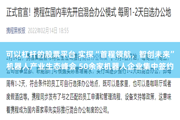 可以杠杆的股票平台 实探“首程领航，智创未来”机器人产业生态峰会 50余家机器人企业集中签约