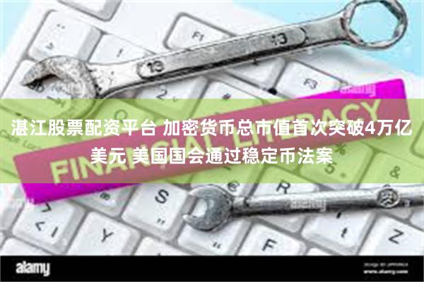 湛江股票配资平台 加密货币总市值首次突破4万亿美元 美国国会通过稳定币法案