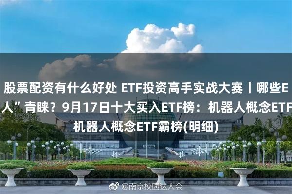股票配资有什么好处 ETF投资高手实战大赛丨哪些ETF备受“牛人”青睐？9月17日十大买入ETF榜：机器人概念ETF霸榜(明细)